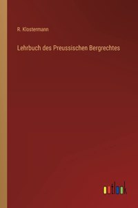 Lehrbuch des Preussischen Bergrechtes