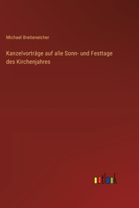 Kanzelvorträge auf alle Sonn- und Festtage des Kirchenjahres