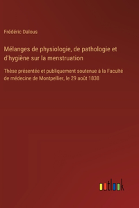 Mélanges de physiologie, de pathologie et d'hygiène sur la menstruation