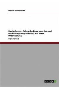 Medienberufe - Rahmenbedingungen, Aus- und Fortbildungsmöglichkeiten und deren Untersuchung