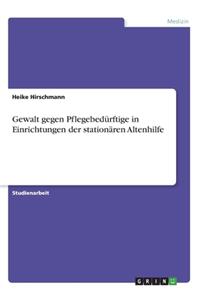 Gewalt gegen Pflegebedürftige in Einrichtungen der stationären Altenhilfe