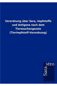 Verordnung über Sera, Impfstoffe und Antigene nach dem Tierseuchengesetz (Tierimpfstoff-Verordnung)