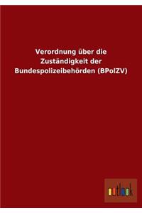 Verordnung Uber Die Zustandigkeit Der Bundespolizeibehorden (Bpolzv)
