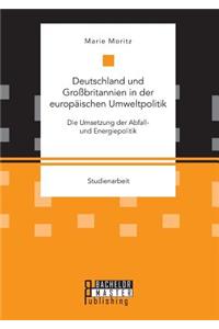 Deutschland und Großbritannien in der europäischen Umweltpolitik. Die Umsetzung der Abfall- und Energiepolitik