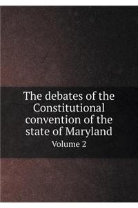 The debates of the Constitutional convention of the state of Maryland Volume 2