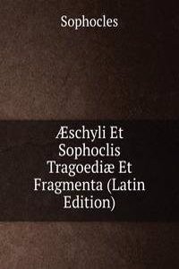 Ã†schyli Et Sophoclis Tragoediae Et Fragmenta (Latin Edition)