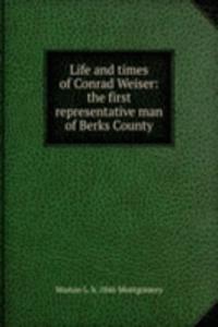 Life and times of Conrad Weiser: the first representative man of Berks County
