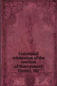 Centennial celebration of the erection of Montgomery County, Md.