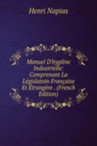 Manuel D'hygiene Industrielle: Comprenant La Legislatoin Francaise Et Etrangere . (French Edition)
