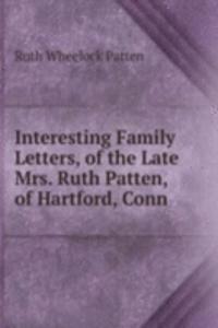 Interesting Family Letters, of the Late Mrs. Ruth Patten, of Hartford, Conn