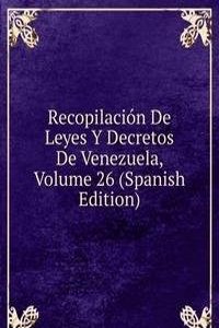 Recopilacion De Leyes Y Decretos De Venezuela, Volume 26 (Spanish Edition)