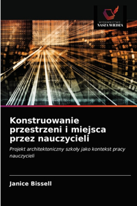 Konstruowanie przestrzeni i miejsca przez nauczycieli