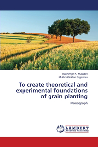 To create theoretical and experimental foundations of grain planting