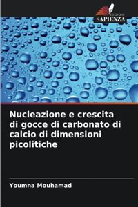 Nucleazione e crescita di gocce di carbonato di calcio di dimensioni picolitiche