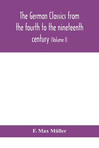 German classics from the fourth to the nineteenth century; with biographical notices, translations into modern German, and notes (Volume I)