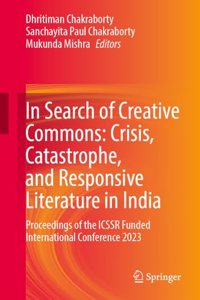 In Search of Creative Commons: Crisis, Catastrophe, and Responsive Literature in India: Proceedings of the ICSSR Funded International Conference 2023