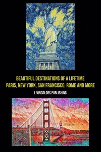 Beautiful Destinations of a Lifetime: Paris, New York, San Francisco, Rome & More