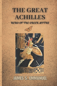 Great Achilles: Hero of the Greek Myths