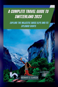 A Complete Travel Guide to Switzerland 2023