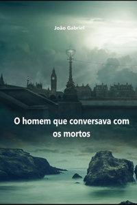 O Homem que Conversava com os Mortos