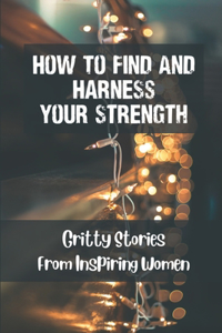 How To Find And Harness Your Strength