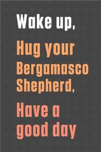 Wake up, Hug your Bergamasco Shepherd, Have a good day