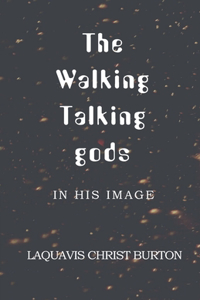 The Walking Talking gods