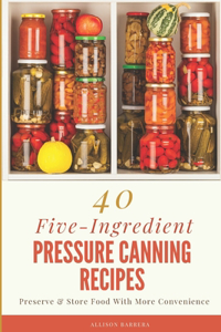 40 Five-Ingredient Pressure Canning Recipes