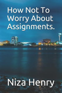 How Not To Worry About Assignments.