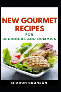 New Gourmet Recipes For Beginners And Dummies: Delectable Recipes For Gourmet Cookbook For Staying Healthy And Feeling Good