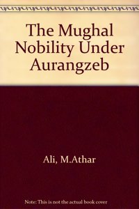 The Mughal Nobility Under Aurangzeb