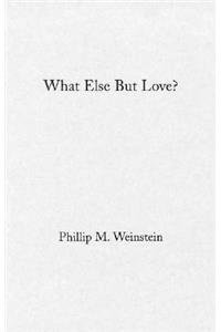 What Else but Love?
