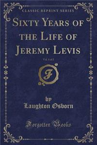Sixty Years of the Life of Jeremy Levis, Vol. 1 of 2 (Classic Reprint)