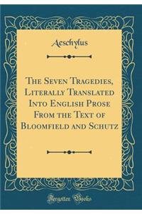 The Seven Tragedies, Literally Translated Into English Prose From the Text of Bloomfield and Schutz (Classic Reprint)