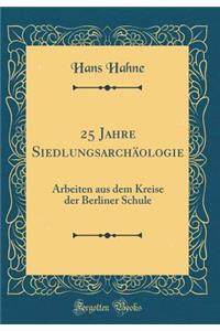 25 Jahre Siedlungsarchäologie: Arbeiten aus dem Kreise der Berliner Schule (Classic Reprint)