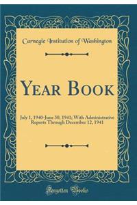 Year Book: July 1, 1940-June 30, 1941; With Administrative Reports Through December 12, 1941 (Classic Reprint)