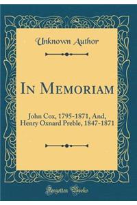 In Memoriam: John Cox, 1795-1871, And, Henry Oxnard Preble, 1847-1871 (Classic Reprint)