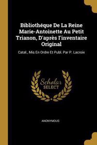 Bibliothéque De La Reine Marie-Antoinette Au Petit Trianon, D'après I'inventaire Original