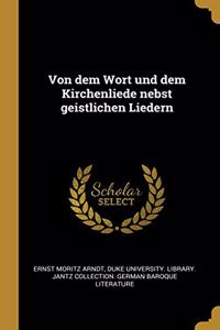 Von dem Wort und dem Kirchenliede nebst geistlichen Liedern