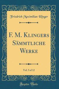 F. M. Klingers Sï¿½mmtliche Werke, Vol. 5 of 12 (Classic Reprint)