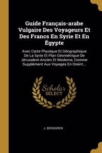 Guide Français-arabe Vulgaire Des Voyageurs Et Des Francs En Syrie Et En Égypte