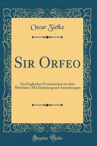 Sir Orfeo: Ein Englischen Feenmärchen aus dem Mittelalter; Mit Einleitung und Anmerkungen (Classic Reprint)