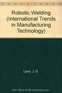 Robotic Welding (International Trends in Manufacturing Technology)