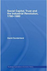 Social Capital, Trust and the Industrial Revolution: 1780-1880