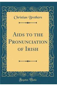 AIDS to the Pronunciation of Irish (Classic Reprint)