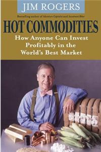 Hot Commodities - How Anyone can Invest Profitably  in the World's Best Market