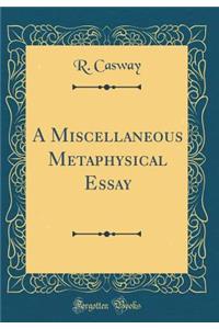 A Miscellaneous Metaphysical Essay (Classic Reprint)