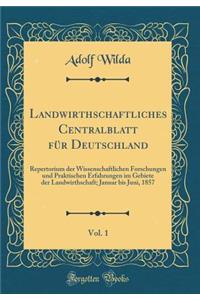 Landwirthschaftliches Centralblatt FÃ¼r Deutschland, Vol. 1: Repertorium Der Wissenschaftlichen Forschungen Und Praktischen Erfahrungen Im Gebiete Der Landwirthschaft; Januar Bis Juni, 1857 (Classic Reprint)