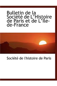 Bulletin de La Sociactac de La Histoire de Paris Et de La Ile-de-France