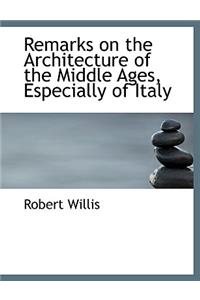 Remarks on the Architecture of the Middle Ages, Especially of Italy